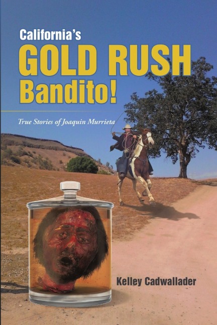 Californias Gold Rush Bandito!: True Stories of Joaquin Murrieta