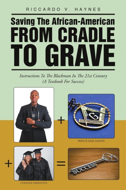 Saving the African-American from Cradle to Grave: Instructions to the Blackman In the 21st Century (A Textbook for Success)