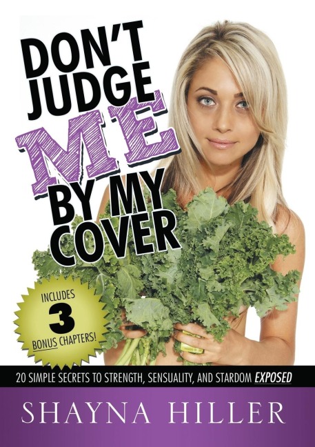 DONT JUDGE ME BY MY COVER: 20 Simple Secrets To Strength, Sensuality, and Stardom Exposed