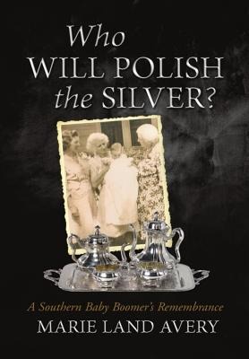 Who Will Polish the Silver?: A Southern Baby Boomers Remembrance