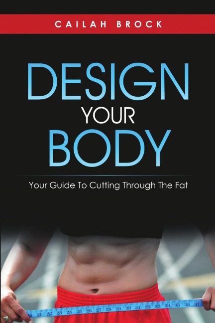 Design Your Body: Your Guide to Cutting Through the Fat