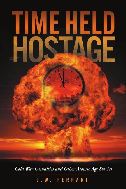 Time Held Hostage: Cold War Casualties and Other Atomic Age Stories