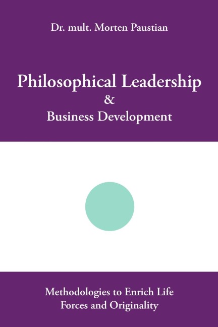 Philosophical Leadership & Business Development: Methodologies to Enrich Life Forces and Originality