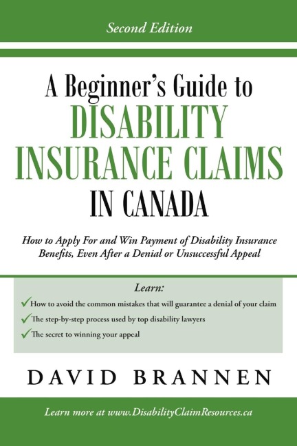 A Beginners Guide to Disability Insurance Claims in Canada: How to Apply for and Win Payment of Disability Insurance Benefits, Even After a Denial or Unsuccessful Appeal