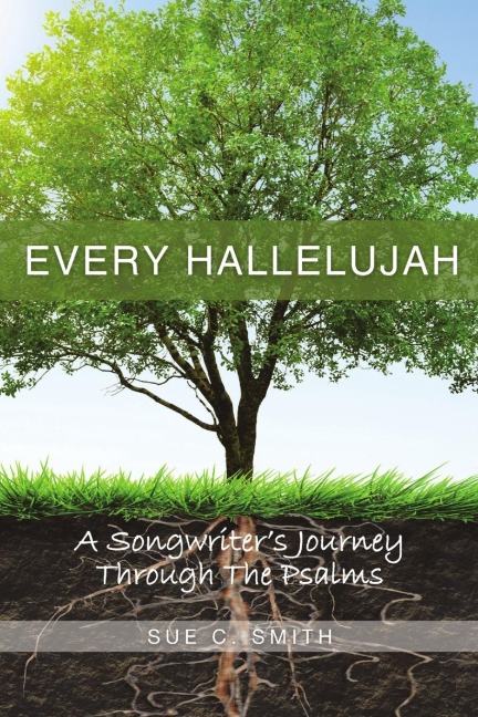 Every Hallelujah: A Songwriters Journey Through The Psalms