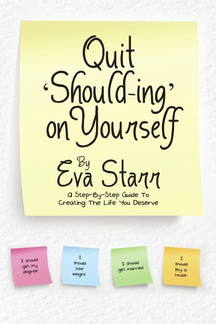 QUIT SHOULD-ING ON YOURSELF: A step-by-step guide to creating the life you deserve