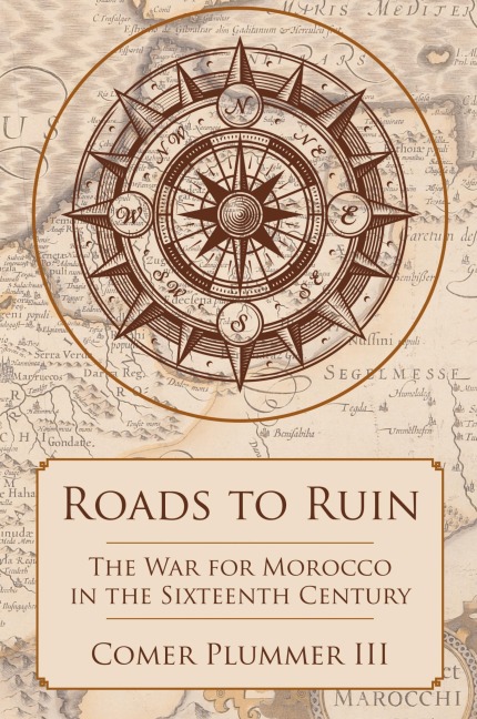 Roads to Ruin: The War for Morocco in the Sixteenth Century