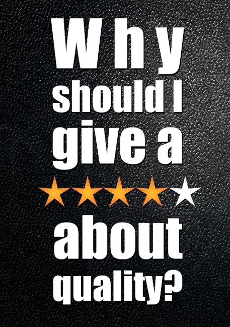 Why Should I Give a ***** about Quality?: Understanding and Profiting From the Customer-Led Quality Revolution
