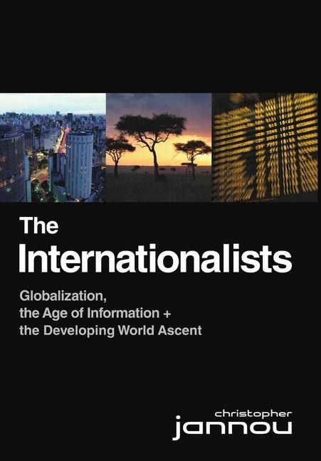 The Internationalists: Globalization, the Age of Information and the Developing World Ascent