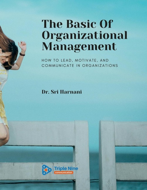 The Basic Of Organizational Management: How to Lead, Motivate, and Communicate In Organizations