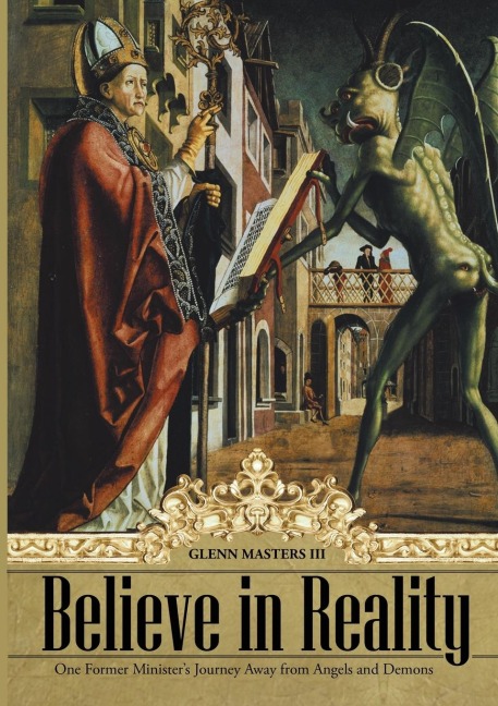 Believe in Reality: One Former Ministers Journey Away from Angels and Demons