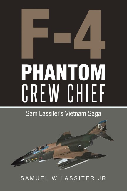 F-4 Phantom Crew Chief: Sam Lassiters Vietnam Saga