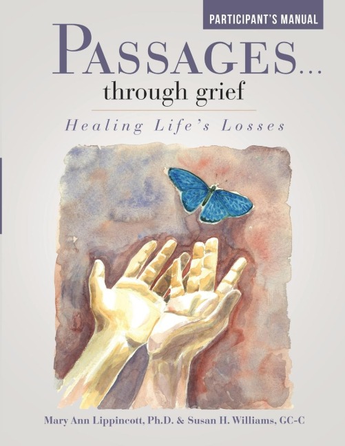 Passages ... Through Grief: Healing Lifes Losses Participants Manual