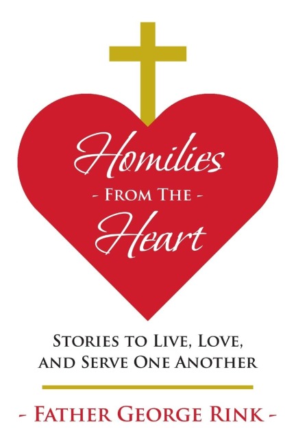 Homilies From The Heart: Stories to Live, Love, and Serve One Another