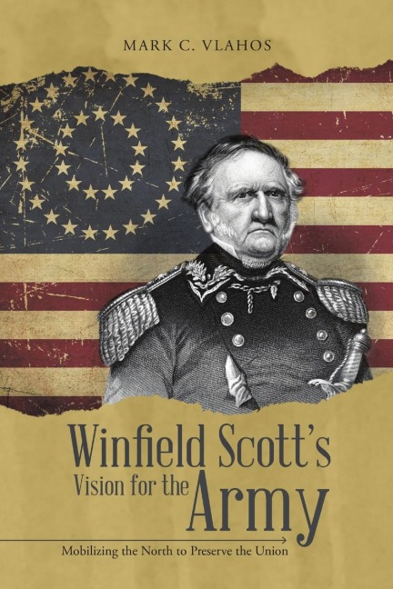 Winfield Scotts Vision for the Army: Mobilizing the North to Preserve the Union