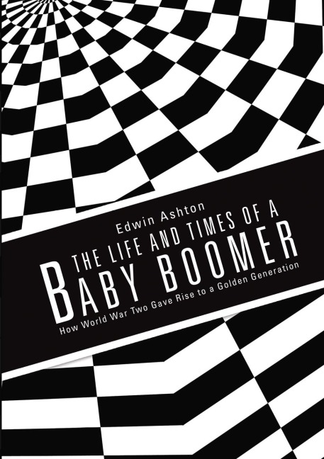 The Life and Times of a Baby Boomer: How World War Two Gave Rise to a Golden Generation