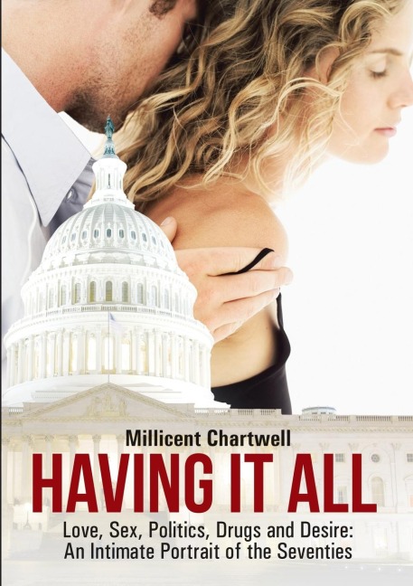 Having It All: Love, Sex, Politics, Drugs and Desire: An Intimate Portrait of the Seventies
