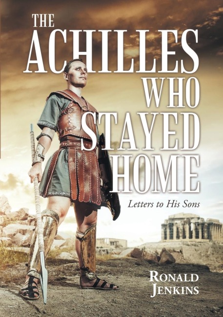 The Achilles Who Stayed Home: Letters to His Sons