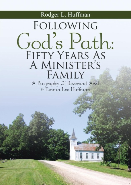 Following Gods Path: Fifty Years As A Ministers Family: A Biography of Reverand Arvil & Emma Lee Huffman
