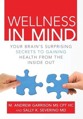 Wellness in Mind: Your Brains Surprising Secrets to Gaining Health from the Inside Out
