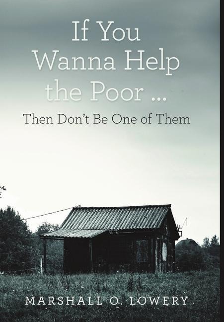 If You Wanna Help the Poor ...: Then Dont Be One of Them