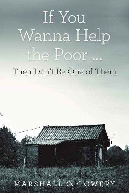 If You Wanna Help the Poor ...: Then Don't Be One of Them