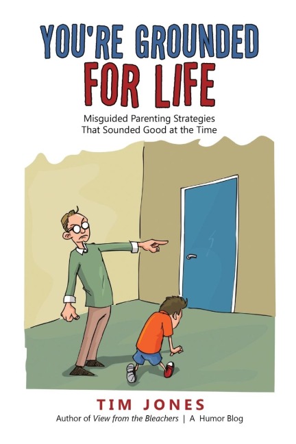 Youre Grounded for Life: Misguided Parenting Strategies That Sounded Good at the Time