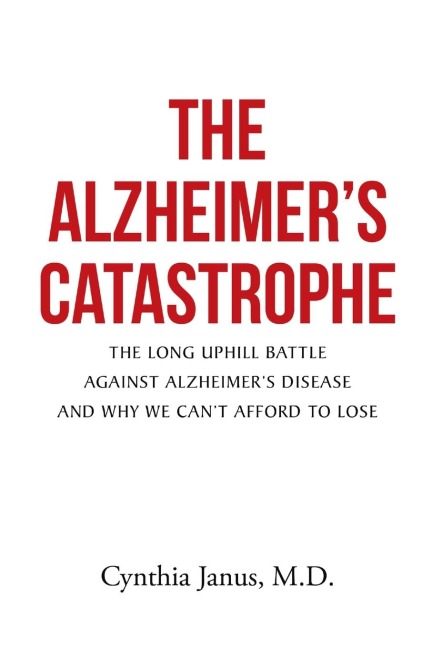 The Alzheimers Catastrophe: The Long Uphill Battle Against Alzheimers Disease and Why We Cant Afford to Lose