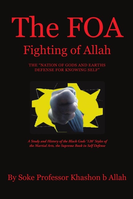 The FOA Fighting of Allah the Nation of Gods and Earths Defense for Knowing Self: A Study and History of the Black Gods 120 Styles of the Martial Arts, the Supreme Book in Self Defense