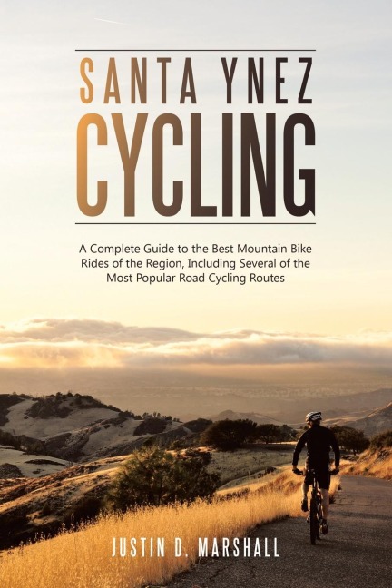 Santa Ynez Cycling: A Complete Guide to the Best Mountain Bike Rides of the Region,  Including Several of the Most Popular Road Cycling Routes