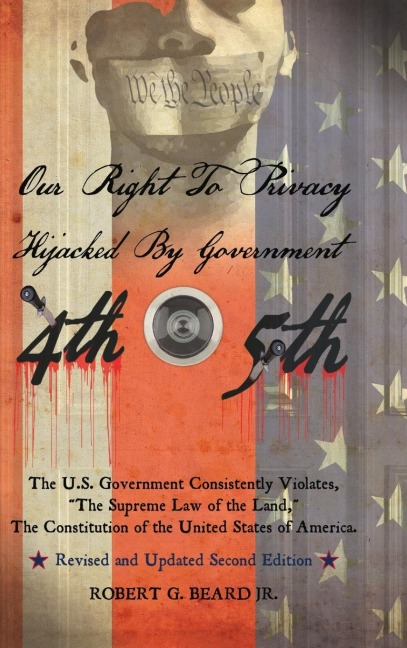 Our Right to Privacy-Hijacked by Government: The U.S. Government Consistently Violates the supreme law of the land, the Constitution of the United States of America Revised and Updated Second Edition