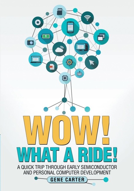 Wow! What a Ride!: A quick trip through early semiconductor and personal computer development