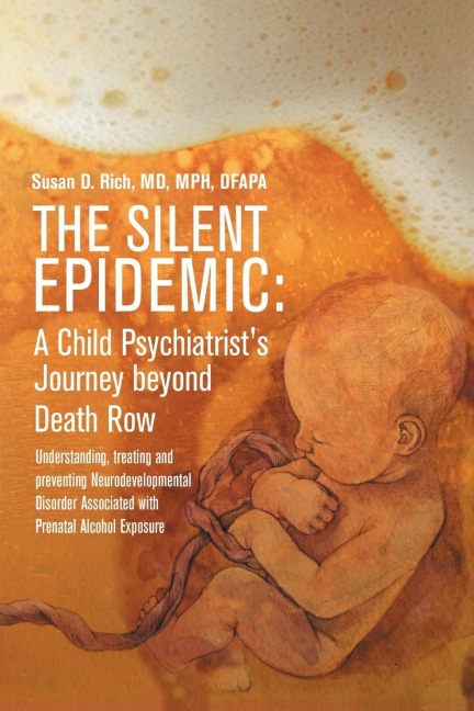 The Silent Epidemic: A Child Psychiatrists Journey beyond Death Row:Understanding, Treating, and Preventing Neurodevelopmental Disorder Associated with Prenatal Alcohol Exposure
