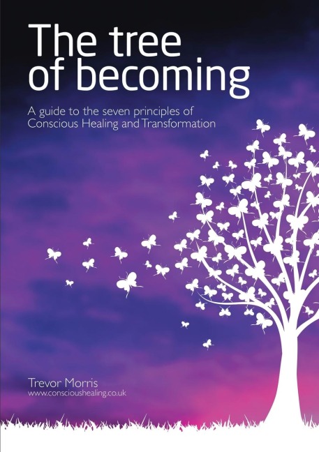 The Tree of Becoming: A Guide to the Seven Principles of Conscious Healing and Transformation