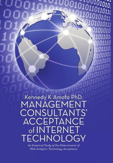 Management Consultants Acceptance of Internet Technology: An Empirical Study of the Determinants of Web Analytics Technology Acceptance