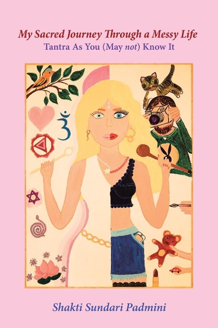My Sacred Journey Through a Messy Life: Tantra As You (May not) Know It