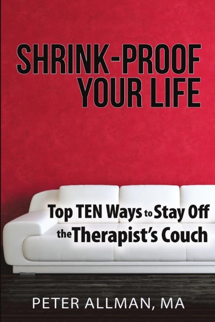 Shrink-Proof Your Life: Top Ten Ways to Stay Off the Therapists Couch