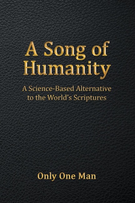 A Song of Humanity: A Science-Based Alternative to the Worlds Scriptures