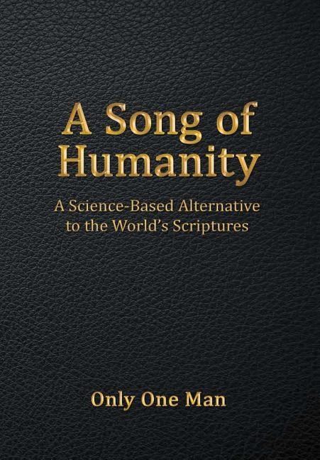 A Song of Humanity: A Science-Based Alternative to the Worlds Scriptures
