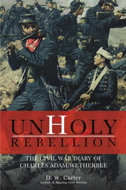 Unholy Rebellion: The Civil War Diary of Charles Adam Wetherbee