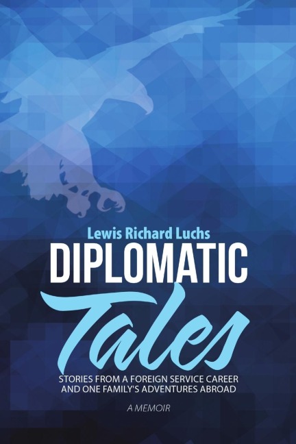 Diplomatic Tales: Stories from a Foreign Service Career and One Familys Adventures Abroad