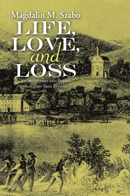 Life, Love, and Loss: Short Stories and Poems Based on True Events