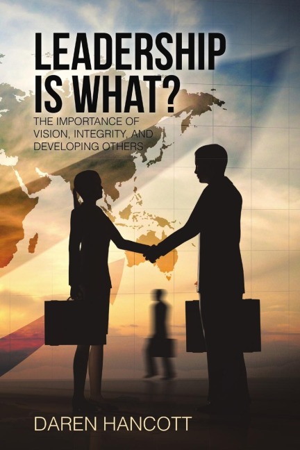 Leadership Is What?: The Importance of Vision, Integrity, and Developing Others