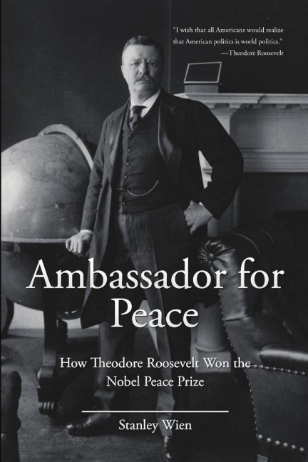 Ambassador for Peace: How Theodore Roosevelt Won the Nobel Peace Prize