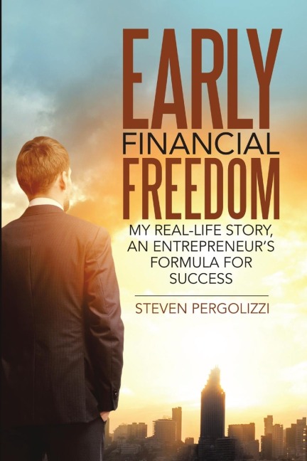 Early Financial Freedom: My Real-Life Story, An Entrepreneurs Formula for Success