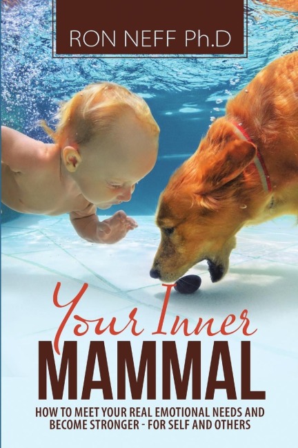 Your Inner Mammal: How to Meet Your Real Emotional Needs And Become Stronger - For Self And Others