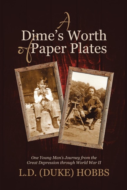 A Dimes Worth of Paper Plates: One Young Mans Journey from the Great Depression through World War II