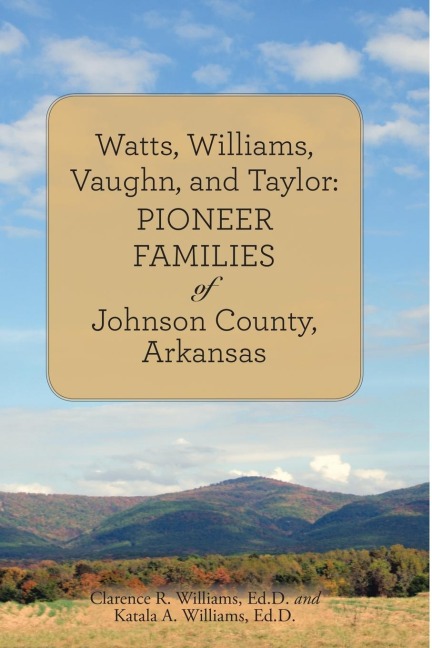 Watts, Williams, Vaughn, and Taylor: Pioneer Families of Johnson County, Arkansas