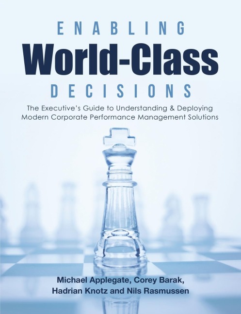 Enabling World-Class Decisions: The Executives Guide to Understanding & Deploying Modern Corporate Performance Management Solutions