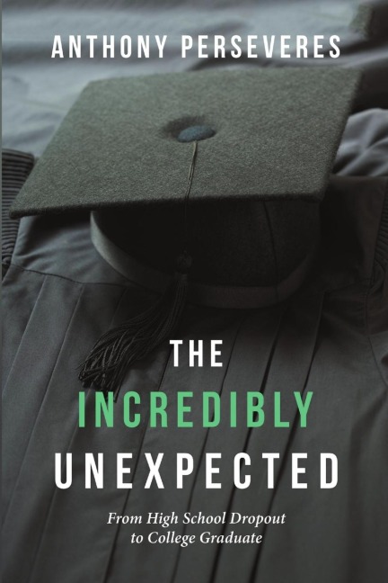 The Incredibly Unexpected: From High School Dropout to College Graduate